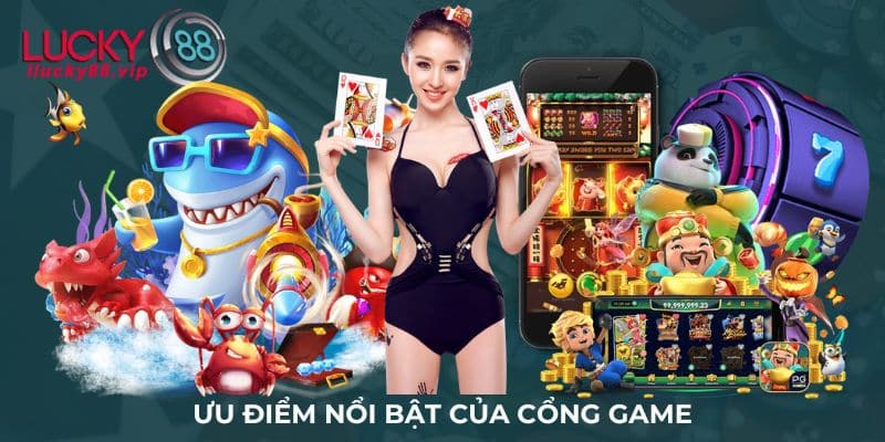 Ưu điểm nổi bật của cổng game